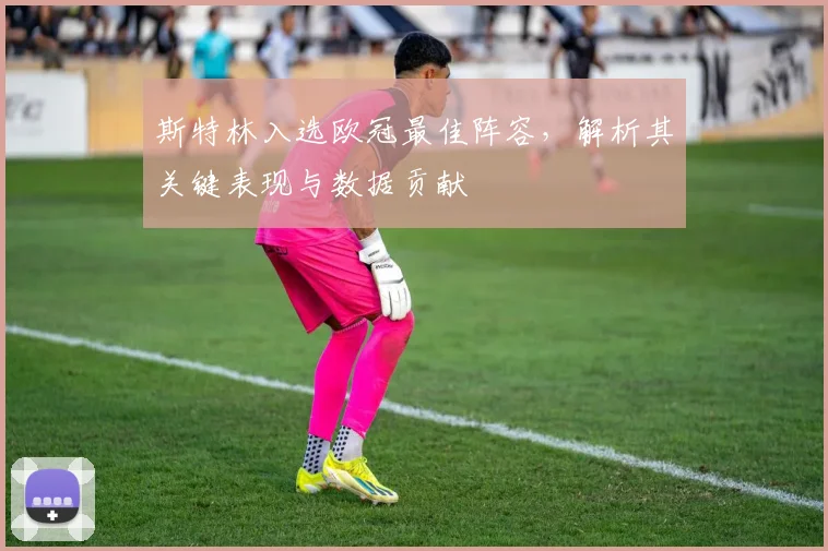 斯特林入选欧冠最佳阵容，解析其关键表现与数据贡献