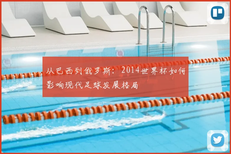 从巴西到俄罗斯：2014世界杯如何影响现代足球发展格局